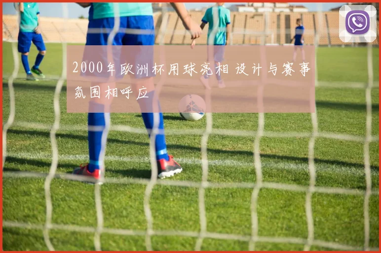 2000年欧洲杯用球亮相 设计与赛事氛围相呼应