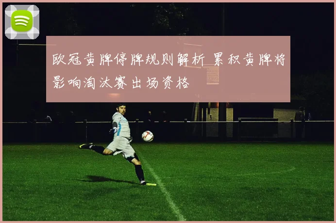 欧冠黄牌停牌规则解析 累积黄牌将影响淘汰赛出场资格