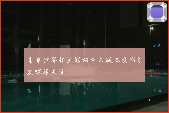 南非世界杯主题曲中文版本发布引发球迷关注